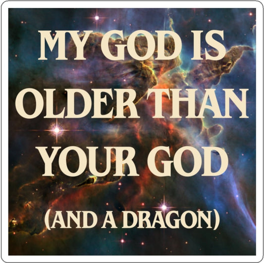 My God Is Older Than Your God (And Is a Dragon) 3"x3" Vinyl Sticker