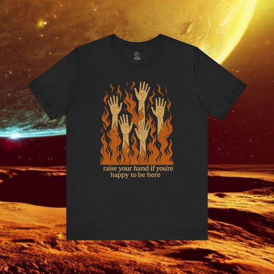 Raise Your Hand if You’re Happy to Be Here T-Shirt