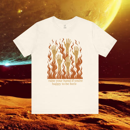 Raise Your Hand if You’re Happy to Be Here T-Shirt